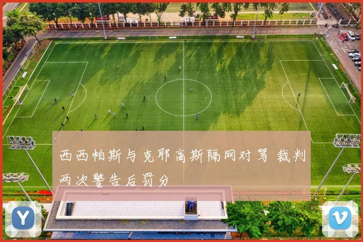西西帕斯与克耶高斯隔网对骂 裁判两次警告后罚分