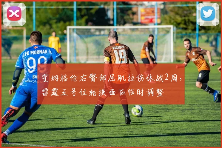 霍姆格伦右臀部屈肌拉伤休战2周,雷霆五号位轮换面临临时调整